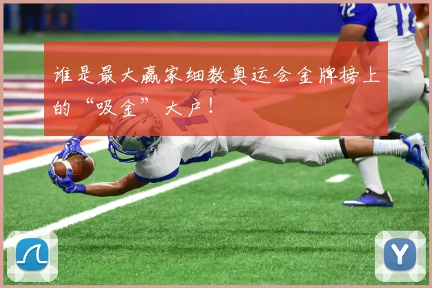 谁是最大赢家细数奥运会金牌榜上的“吸金”大户!