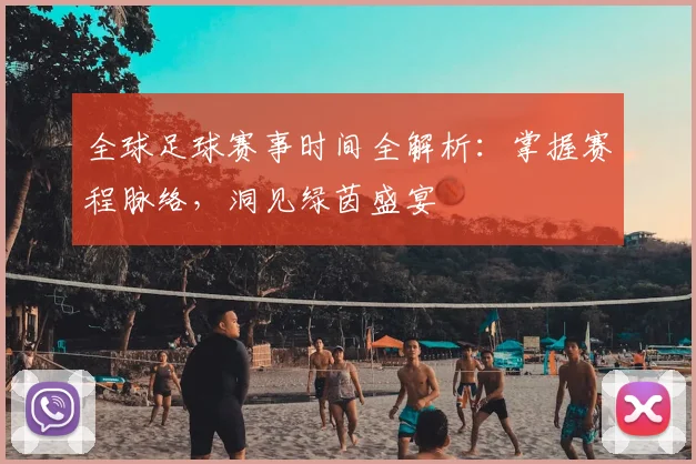 全球足球赛事时间全解析:掌握赛程脉络,洞见绿茵盛宴