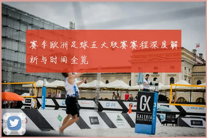 赛季欧洲足球五大联赛赛程深度解析与时间全览